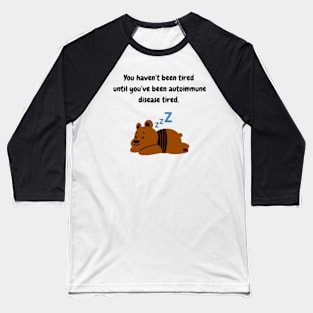 You haven’t been tired until you’ve been autoimmune disease tired (Brown Bear) Baseball T-Shirt